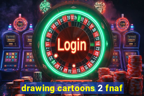 drawing cartoons 2 fnaf